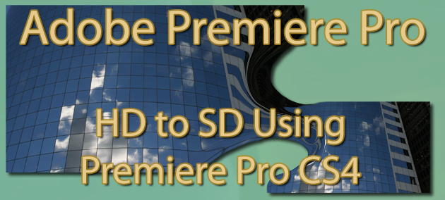 Adobe Premiere Pro - HD to SD Using Premiere Pro CS4