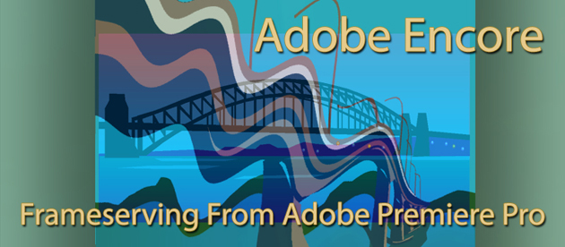 Adobe Encore - Frameserving from Adobe Premiere Pro