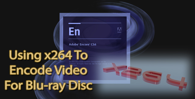 Adobe Encore – Using x264 To Encode Video For Blu-ray Disc Authoring
